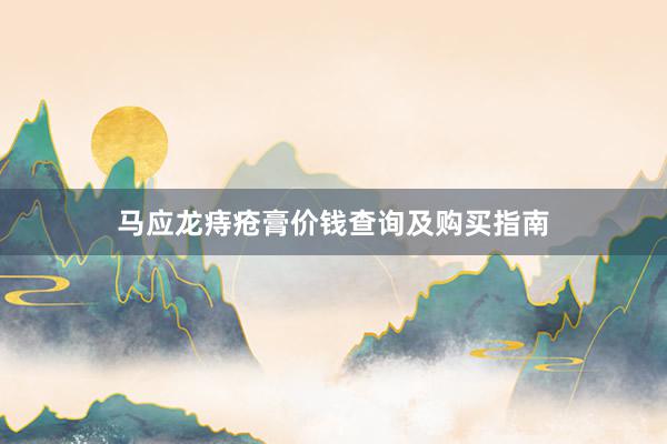 马应龙痔疮膏价钱查询及购买指南